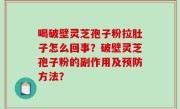 喝破壁灵芝孢子粉拉肚子怎么回事？破壁灵芝孢子粉的副作用及预防方法？