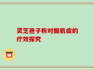 灵芝孢子粉对腺肌症的疗效探究