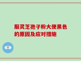服灵芝孢子粉大便黑色的原因及应对措施