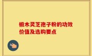 椴木灵芝孢子粉的功效价值及选购要点