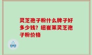 灵芝孢子粉什么牌子好多少钱？纽崔莱灵芝孢子粉价格
