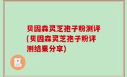 贝因森灵芝孢子粉测评(贝因森灵芝孢子粉评测结果分享)