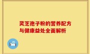 灵芝孢子粉的营养配方与健康益处全面解析