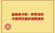 丽丽孢子粉:神奇功效与独特价值的深度探秘