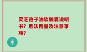 灵芝孢子油软胶囊说明书？用法用量及注意事项？
