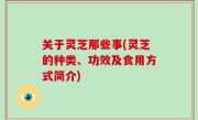 关于灵芝那些事(灵芝的种类、功效及食用方式简介)