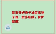 苗家养妍孢子油苗家孢子油：滋养肌肤，保护健康)