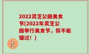 2022灵芝公园美食节(2022年灵芝公园举行美食节，你不能错过！)