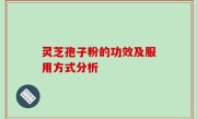 灵芝孢子粉的功效及服用方式分析