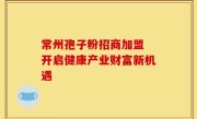 常州孢子粉招商加盟 开启健康产业财富新机遇