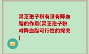 灵芝孢子粉有没有降血脂的作用(灵芝孢子粉对降血脂可行性的探究)