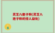 灵芝八胞子粉(灵芝八孢子粉的惊人益处)