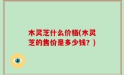木灵芝什么价格(木灵芝的售价是多少钱？)