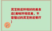 灵芝附近环境好的美食店(美味环境优美，不容错过的灵芝附近餐厅)