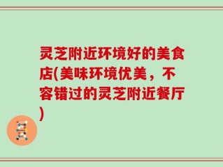 灵芝附近环境好的美食店(美味环境优美，不容错过的灵芝附近餐厅)