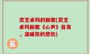 灵芝卓玛的新歌(灵芝卓玛新歌《心声》首发，温暖你的悲伤)