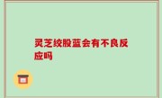 灵芝绞股蓝会有不良反应吗