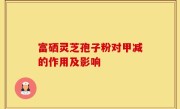 富硒灵芝孢子粉对甲减的作用及影响