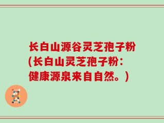 长白山源谷灵芝孢子粉(长白山灵芝孢子粉：健康源泉来自自然。)