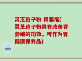 灵芝孢子粉 胃萎缩(灵芝孢子粉具有改善胃萎缩的功效，可作为胃健康保养品)