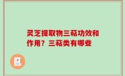 灵芝提取物三萜功效和作用？三萜类有哪些