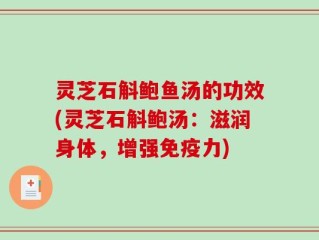 灵芝石斛鲍鱼汤的功效(灵芝石斛鲍汤：滋润身体，增强免疫力)