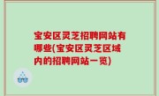 宝安区灵芝招聘网站有哪些(宝安区灵芝区域内的招聘网站一览)