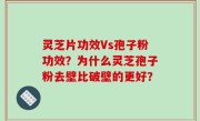 灵芝片功效Vs孢子粉功效？为什么灵芝孢子粉去壁比破壁的更好？