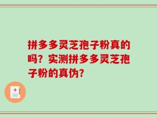 拼多多灵芝孢子粉真的吗？实测拼多多灵芝孢子粉的真伪？