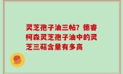 灵芝孢子油三帖？德睿柯森灵芝孢子油中的灵芝三萜含量有多高