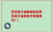 灵芝孢子油眩明反应灵芝孢子油有助于恢复视力？)