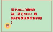 灵芝2011(重回药箱！灵芝2011：最新研究发现及应用前景)