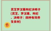 灵芝罗汉果枸杞决明子(灵芝、罗汉果、枸杞、决明子：四种有效养生食材)