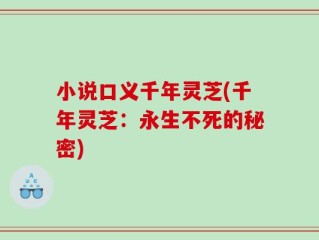 小说口义千年灵芝(千年灵芝：永生不死的秘密)