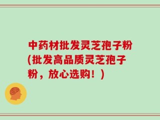 中药材批发灵芝孢子粉(批发高品质灵芝孢子粉，放心选购！)
