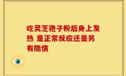 吃灵芝孢子粉后身上发热 是正常反应还是另有隐情