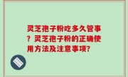 灵芝孢子粉吃多久管事？灵芝孢子粉的正确使用方法及注意事项？