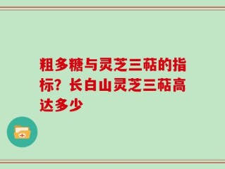 粗多糖与灵芝三萜的指标？长白山灵芝三萜高达多少