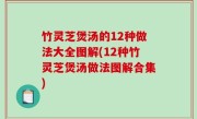 竹灵芝煲汤的12种做法大全图解(12种竹灵芝煲汤做法图解合集)