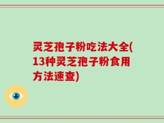 灵芝孢子粉吃法大全(13种灵芝孢子粉食用方法速查)