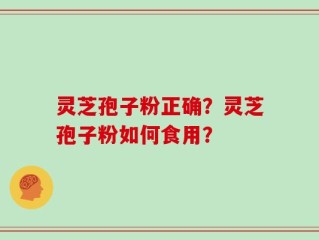 灵芝孢子粉正确？灵芝孢子粉如何食用？