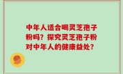 中年人适合喝灵芝孢子粉吗？探究灵芝孢子粉对中年人的健康益处？