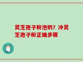 灵芝孢子粉泡奶？冲灵芝孢子粉正确步骤