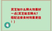 灵芝加什么降火效果好一点(灵芝能否降火？搭配这些食材效果更佳！)