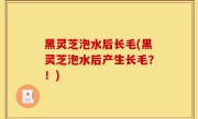 黑灵芝泡水后长毛(黑灵芝泡水后产生长毛？！)