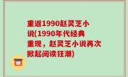 重返1990赵灵芝小说(1990年代经典重现，赵灵芝小说再次掀起阅读狂潮)