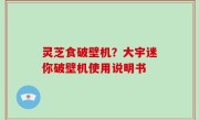 灵芝食破壁机？大宇迷你破壁机使用说明书