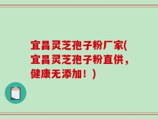 宜昌灵芝孢子粉厂家(宜昌灵芝孢子粉直供，健康无添加！)