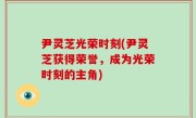 尹灵芝光荣时刻(尹灵芝获得荣誉，成为光荣时刻的主角)