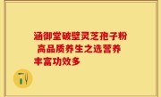 涵御堂破壁灵芝孢子粉 高品质养生之选营养丰富功效多